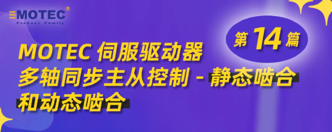 MOTEC伺服驱动器多轴同步主从控制-静态啮合和动态啮合（第14篇）
